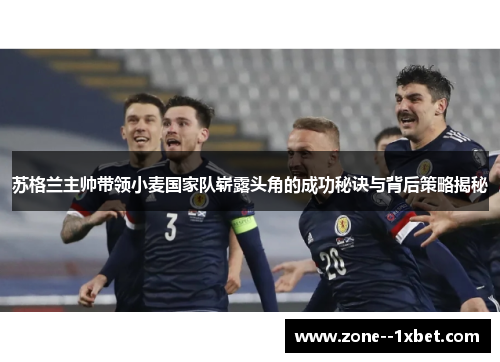 苏格兰主帅带领小麦国家队崭露头角的成功秘诀与背后策略揭秘