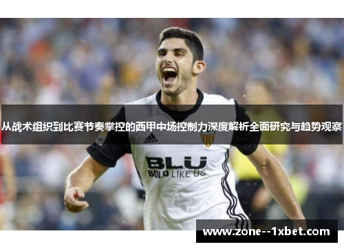 从战术组织到比赛节奏掌控的西甲中场控制力深度解析全面研究与趋势观察