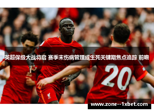 英超保级大战将启 赛季末伤病管理成生死关键期焦点追踪 前瞻