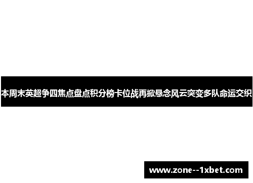 本周末英超争四焦点盘点积分榜卡位战再掀悬念风云突变多队命运交织