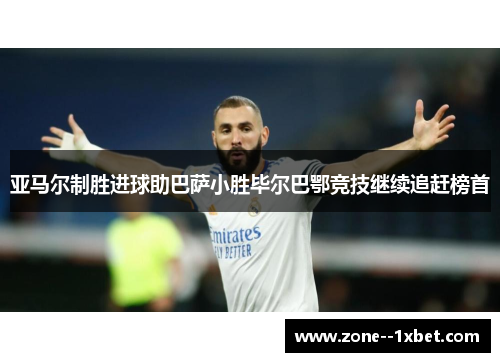 亚马尔制胜进球助巴萨小胜毕尔巴鄂竞技继续追赶榜首