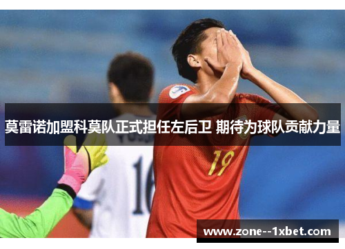 莫雷诺加盟科莫队正式担任左后卫 期待为球队贡献力量