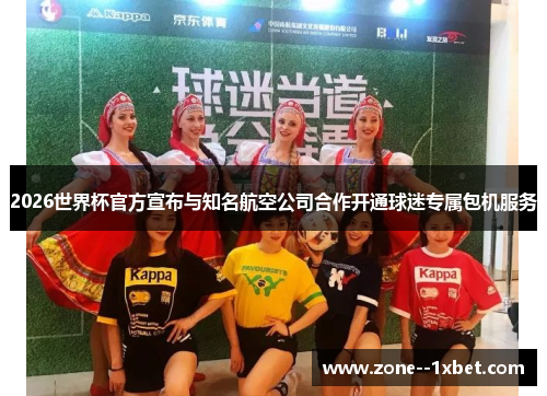 2026世界杯官方宣布与知名航空公司合作开通球迷专属包机服务 2026世界杯官方宣布与知名航空公司合作开通球迷专属包机服务