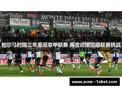 帕尔马时隔三年重返意甲联赛 再度迎接顶级联赛挑战