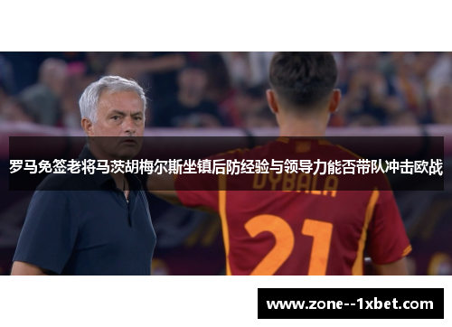 罗马免签老将马茨胡梅尔斯坐镇后防经验与领导力能否带队冲击欧战