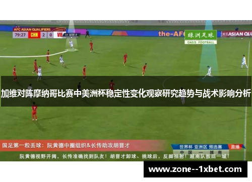 加维对阵摩纳哥比赛中美洲杯稳定性变化观察研究趋势与战术影响分析