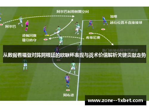 从数据看福登对阵阿根廷的欧联杯表现与战术价值解析关键贡献走势 从数据看福登对阵阿根廷的欧联杯表现与战术价值解析关键贡献走势