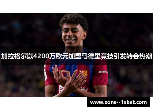 加拉格尔以4200万欧元加盟马德里竞技引发转会热潮